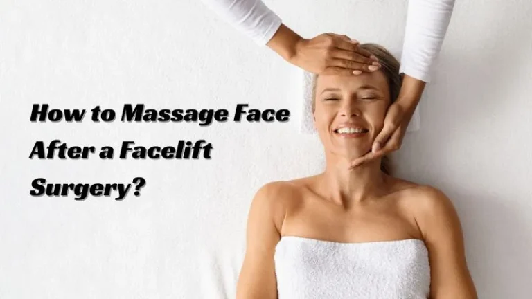 How to Massage Face After Facelift? A Helpful Guide